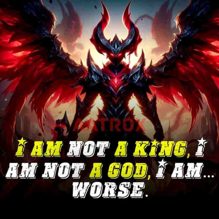 The quote by AATROX, "I'm not a king, I'm not a god, I'm worse"