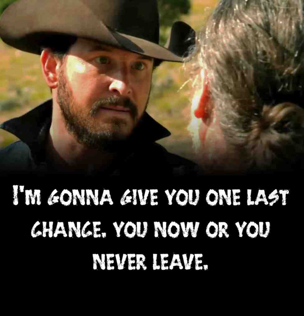 I'm gonna give you one last chance, Rip Wheeler's threat